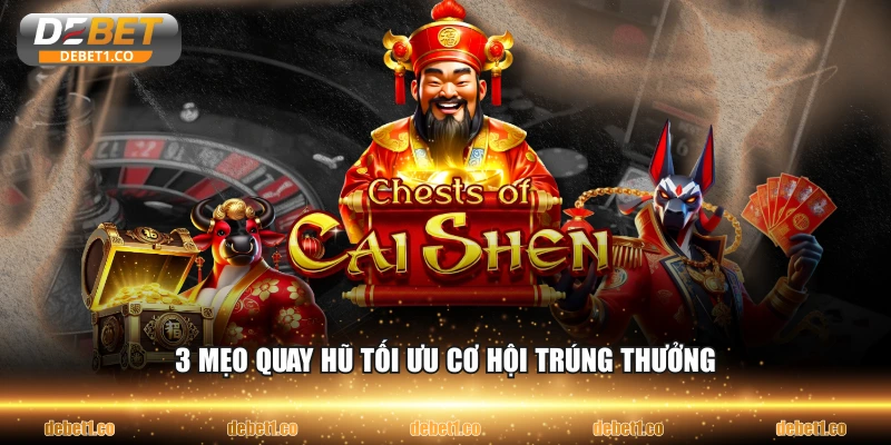 3 mẹo quay hũ tối ưu cơ hội trúng thưởng