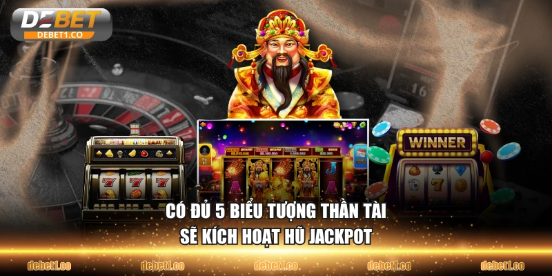 Có đủ 5 biểu tượng Thần Tài sẽ kích hoạt hũ Jackpot
