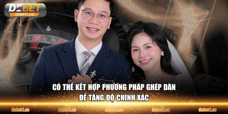 Có thể kết hợp phương pháp ghép dàn để tăng độ chính xác