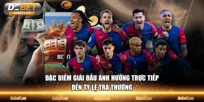 Đặc điểm giải đấu ảnh hưởng trực tiếp đến tỷ lệ trả thưởng