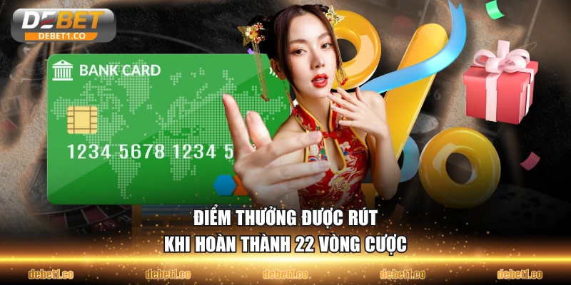 Điểm thưởng được rút khi hoàn thành 22 vòng cược