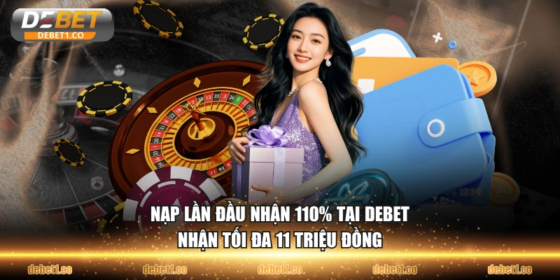 Nạp lần đầu nhận 110% tại DEBET nhận tối đa 11 triệu đồng