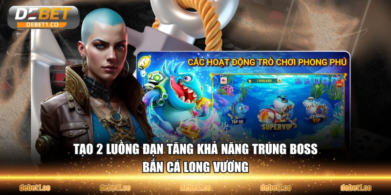 Tạo 2 luồng đạn tăng khả năng trúng boss Bắn Cá Long Vương