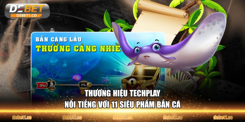 Thương hiệu Techplay nổi tiếng với 11 siêu phẩm bắn cá